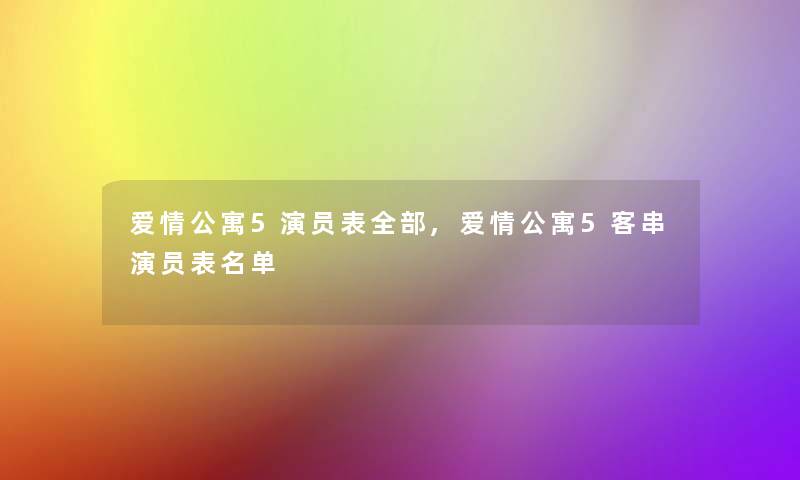 爱情公寓5演员表整理的,爱情公寓5客串演员表名单