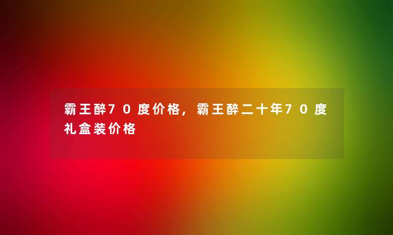 霸王醉70度价格,霸王醉二十年70度礼盒装价格