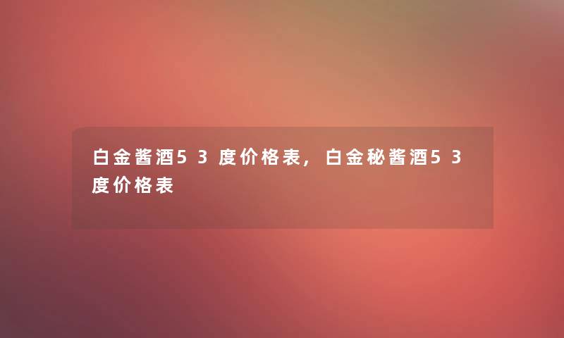 白金酱酒53度价格表,白金秘酱酒53度价格表