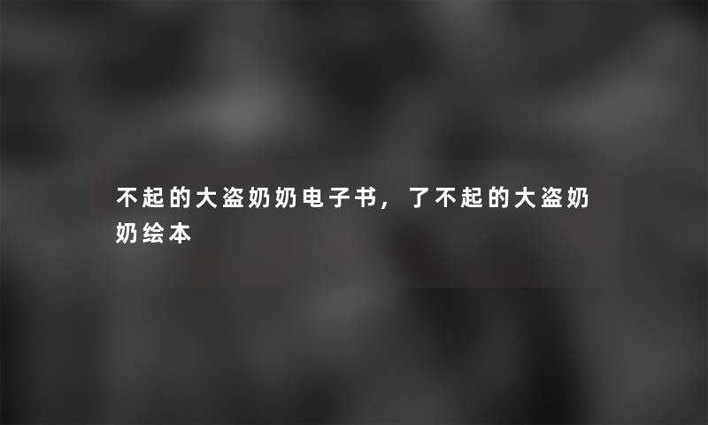 不起的大盗奶奶整理的文,了不起的大盗奶奶绘本