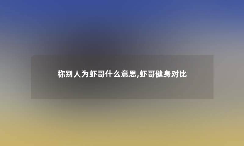 称别人为虾哥什么意思,虾哥健身对比