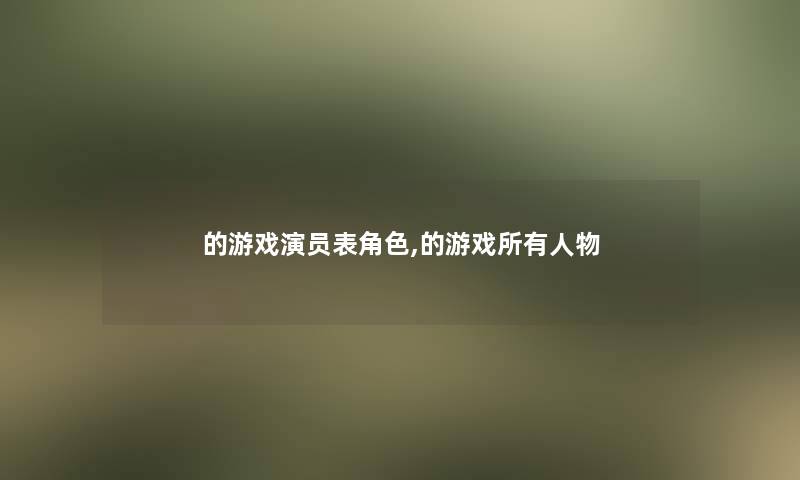 的游戏演员表角色,的游戏所有人物