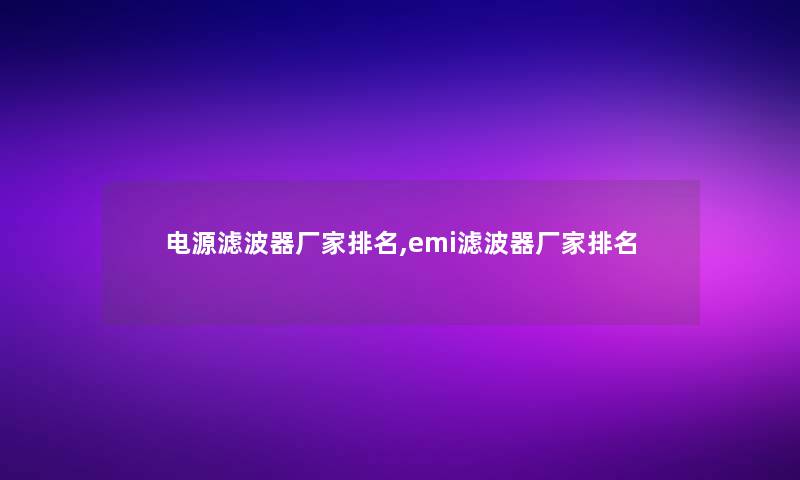 电源滤波器厂家推荐,emi滤波器厂家推荐