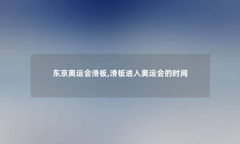 东京奥运会滑板,滑板进入奥运会的时间