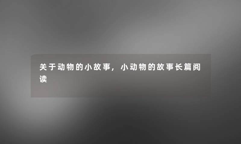 关于动物的分享,小动物的故事长篇阅读