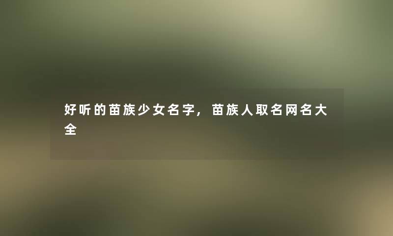 好听的苗族少女名字,苗族人取名网名大全