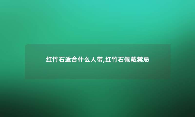 红竹石适合什么人带,红竹石佩戴禁忌