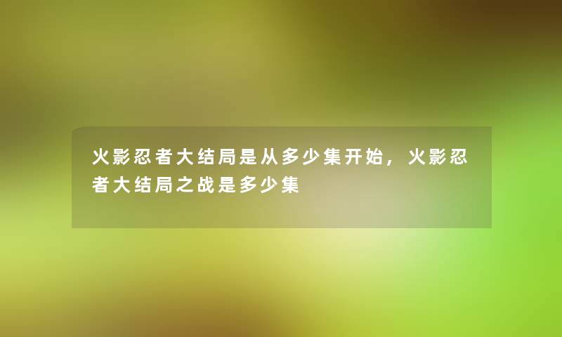 火影忍者大结局是从多少集开始,火影忍者大结局之战是多少集