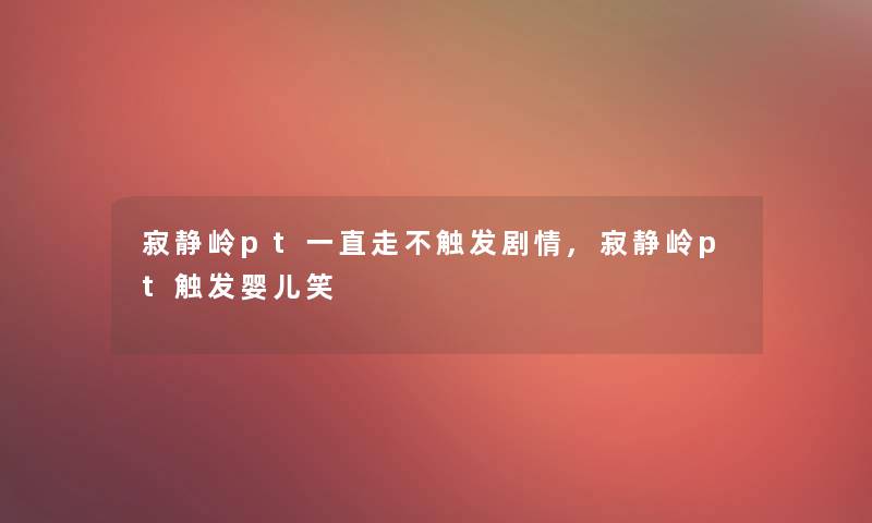 寂静岭pt一直走不触发剧情,寂静岭pt触发婴儿笑