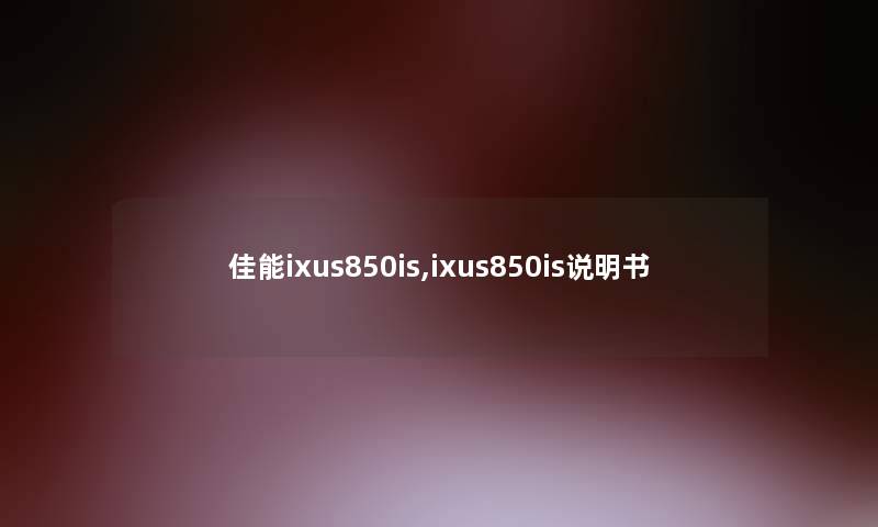 佳能ixus850is,ixus850is说明书