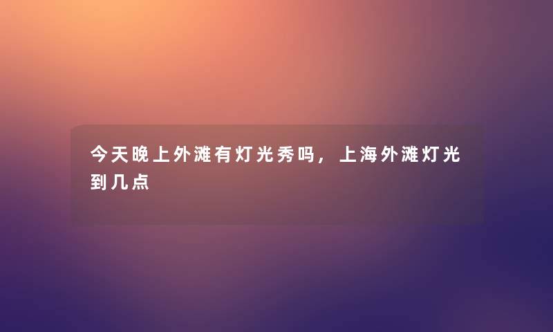 今天晚上外滩有灯光秀吗,上海外滩灯光到几点