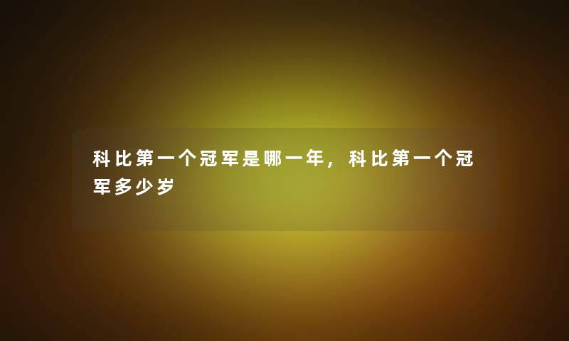 科比第一个冠军是哪一年,科比第一个冠军多少岁