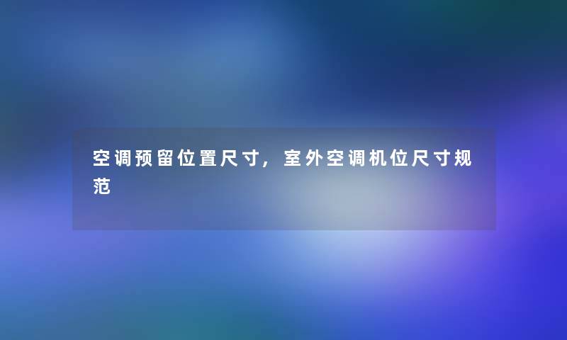 空调预留位置尺寸,室外空调机位尺寸规范