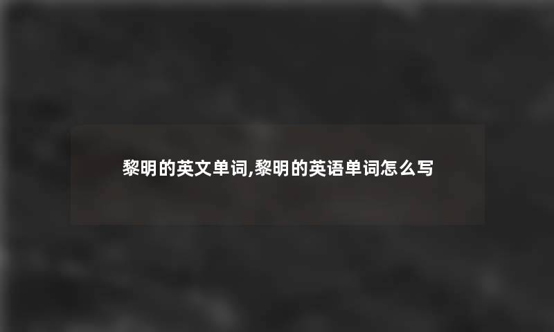 黎明的英文单词,黎明的英语单词怎么写