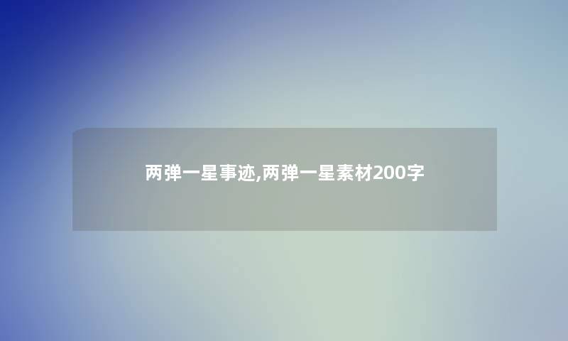 两弹一星事迹,两弹一星素材200字