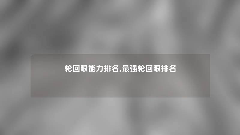 轮回眼能力推荐,强轮回眼推荐