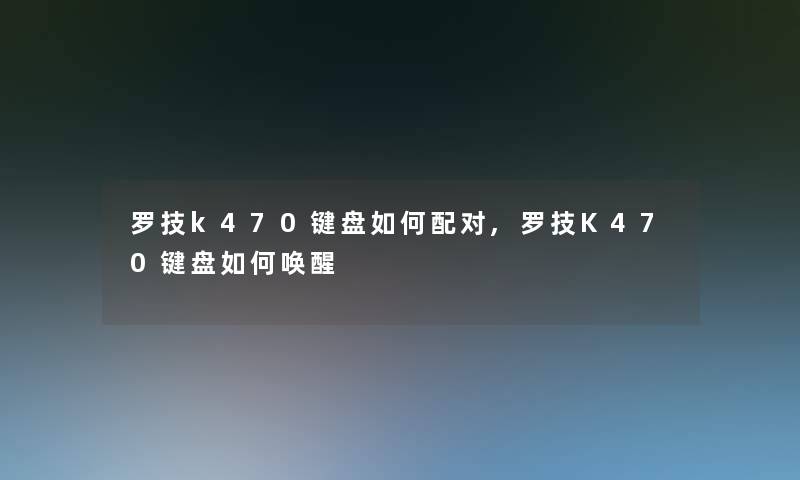 罗技k470键盘如何配对,罗技K470键盘如何唤醒