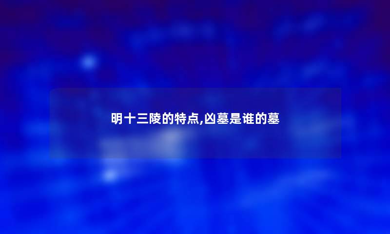 明十三陵的特点,凶墓是谁的墓