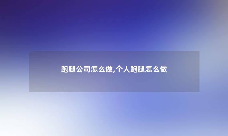 跑腿公司怎么做,个人跑腿怎么做