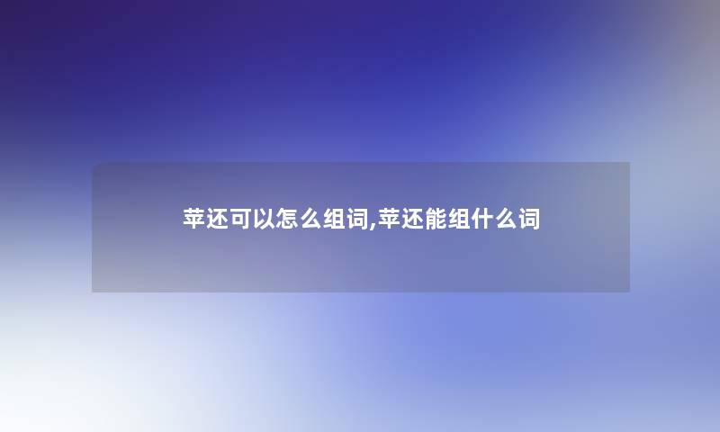 苹还可以怎么组词,苹还能组什么词