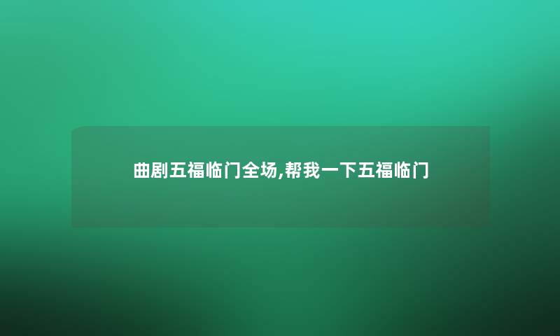 曲剧五福临门全场,帮我一下五福临门