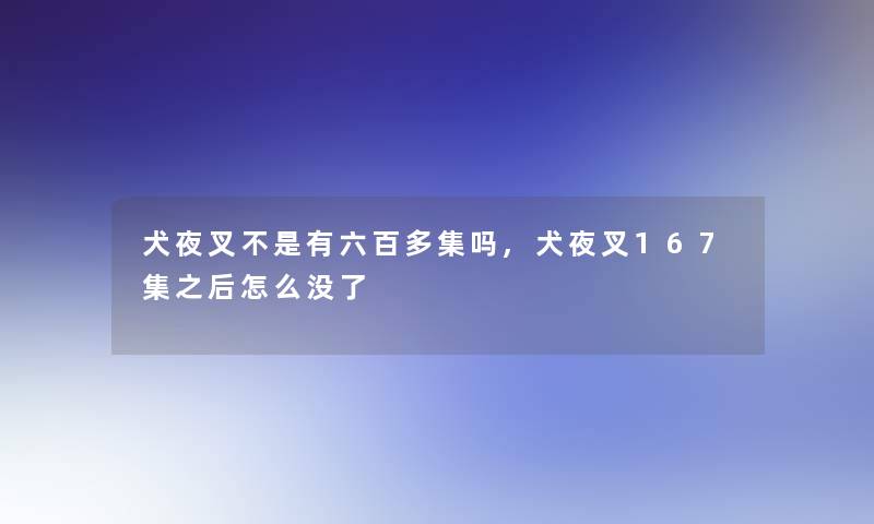 犬夜叉不是有六百多集吗,犬夜叉167集之后怎么没了