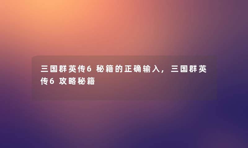 三国群英传6秘籍的正确输入,三国群英传6攻略秘籍