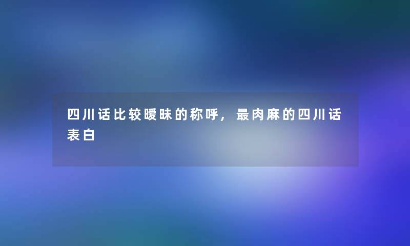 四川话比较暧昧的称呼,肉麻的四川话表白