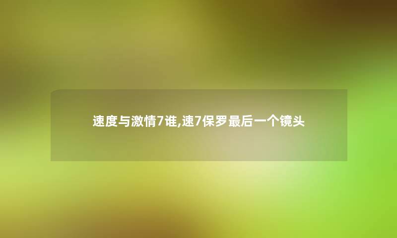 速度与激情7谁,速7保罗这里要说一个镜头