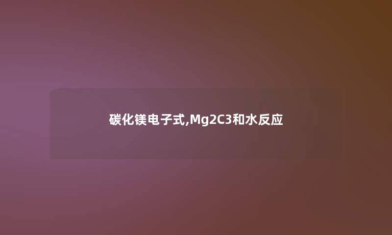 碳化镁电子式,Mg2C3和水反应