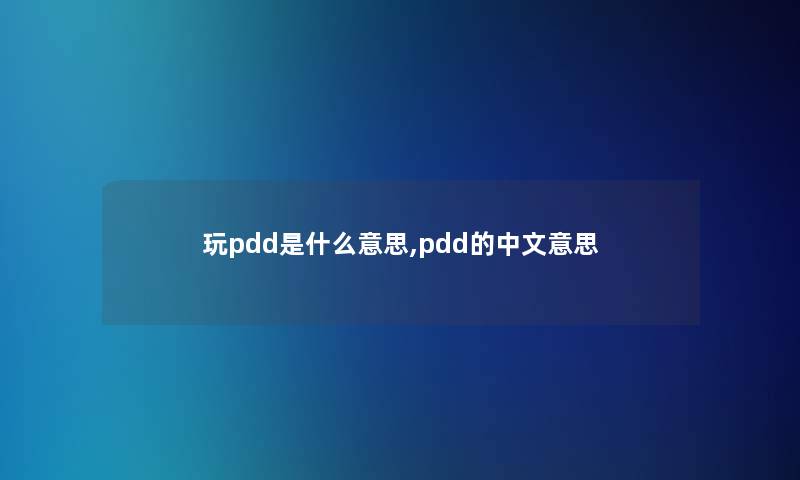 玩pdd是什么意思,pdd的中文意思