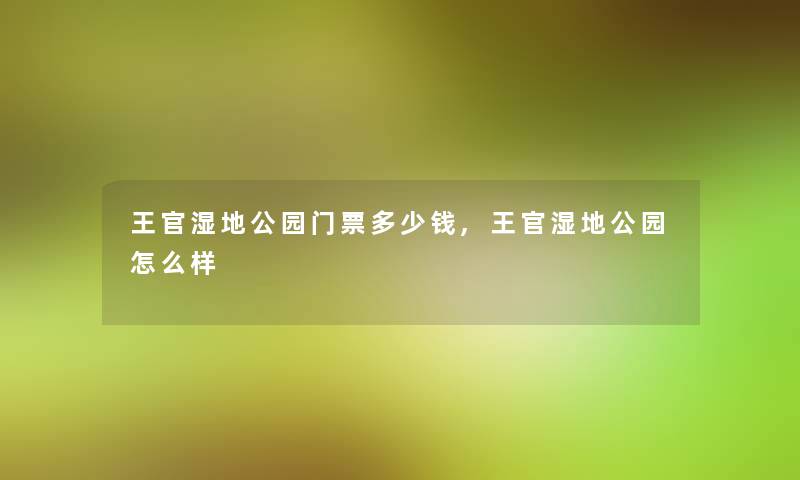 王官湿地公园门票多少钱,王官湿地公园怎么样