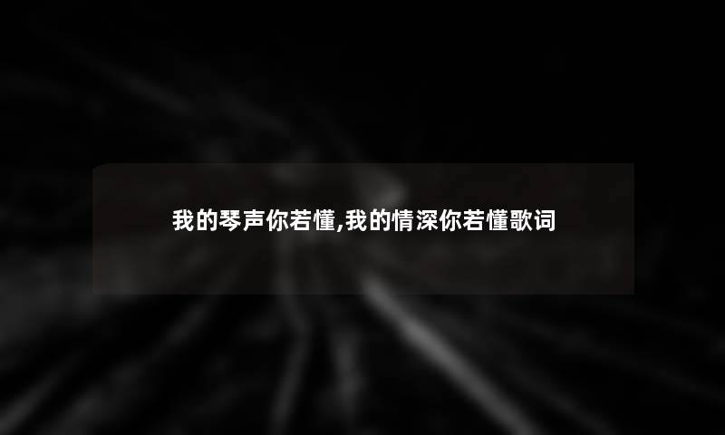 我的琴声你若懂,我的情深你若懂歌词