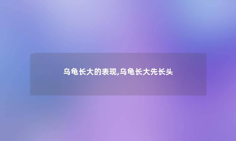 乌龟长大的表现,乌龟长大先长头