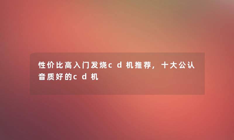 性价比高入门发烧cd机推荐,一些不错音质好的cd机