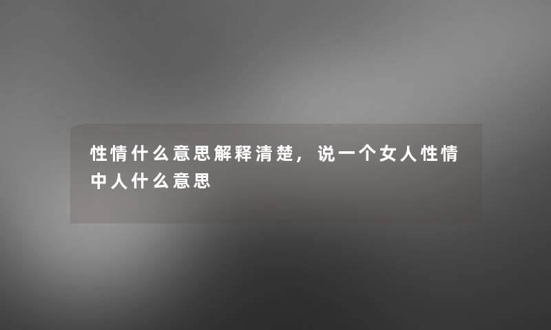 性情什么意思解释清楚,说一个女人性情中人什么意思