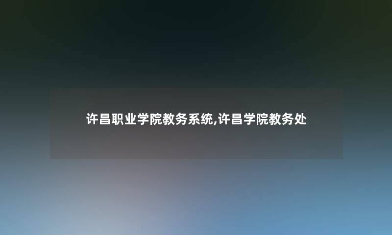 许昌职业学院教务系统,许昌学院教务处