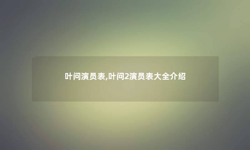 叶问演员表,叶问2演员表大全介绍