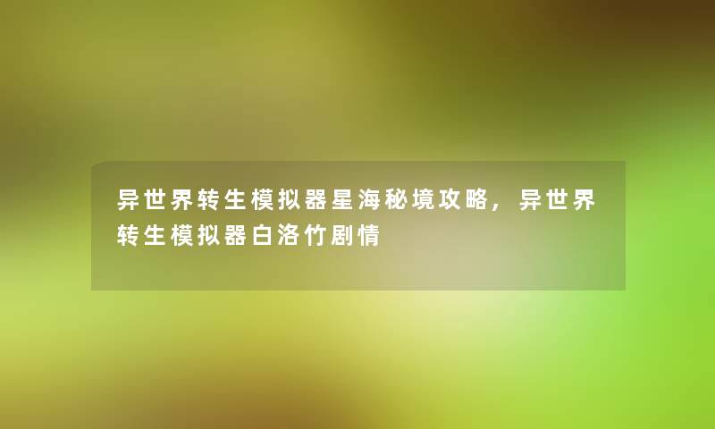 异世界转生模拟器星海秘境攻略,异世界转生模拟器白洛竹剧情