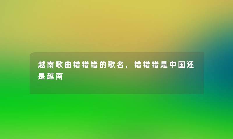 越南歌曲错错错的歌名,错错错是中国还是越南