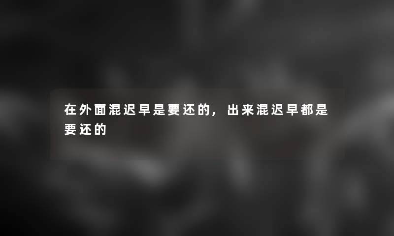 在外面混迟早是要还的,出来混迟早都是要还的