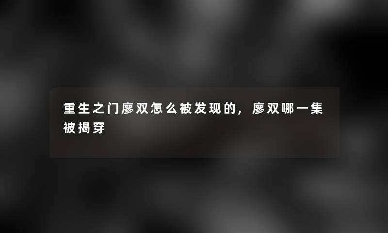 重生之门廖双怎么被发现的,廖双哪一集被揭穿