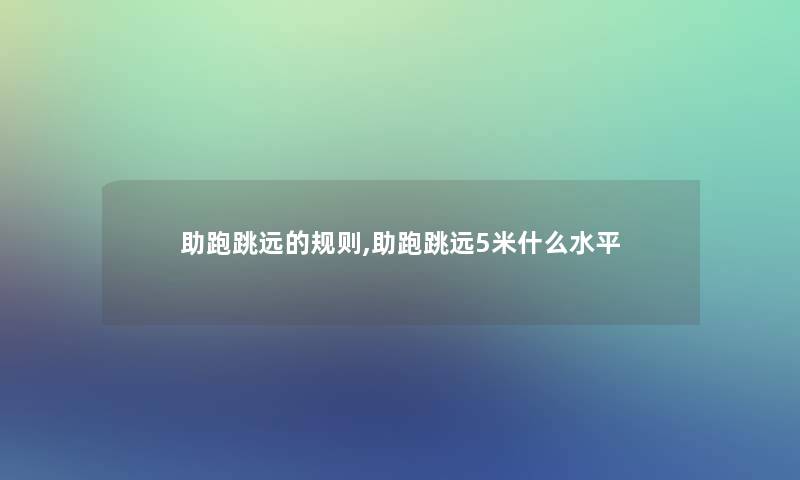 助跑跳远的规则,助跑跳远5米什么水平