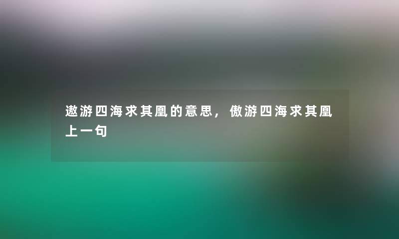 遨游四海求其凰的意思,傲游四海求其凰上一句