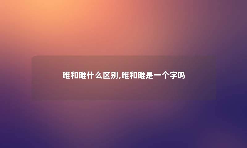 睢和雎什么区别,睢和雎是一个字吗