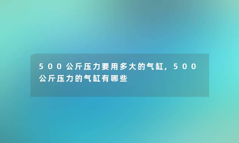 500公斤压力要用多大的气缸,500公斤压力的气缸有哪些