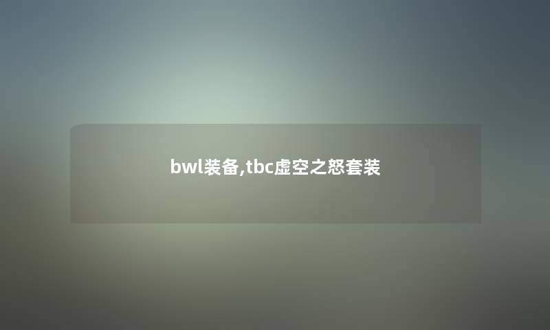 bwl装备,tbc虚空之怒套装