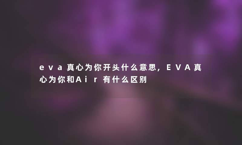 eva真心为你开头什么意思,EVA真心为你和Air有什么区别