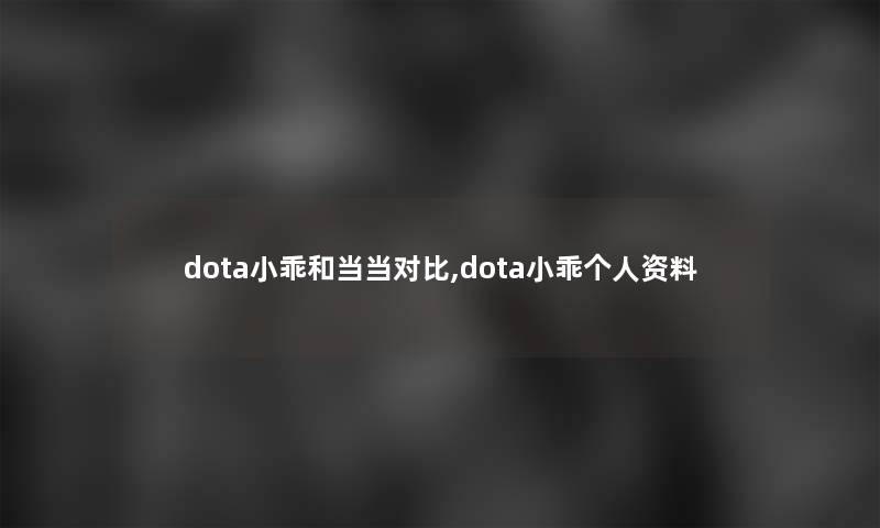 dota小乖和当当对比,dota小乖个人资料