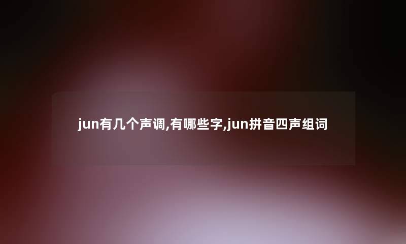 jun有几个声调,有哪些字,jun拼音四声组词